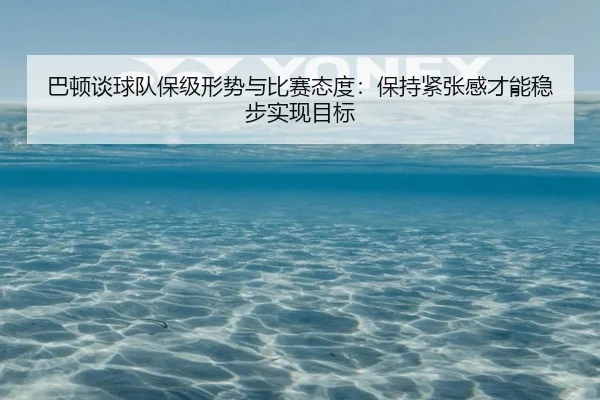 巴顿谈球队保级形势与比赛态度：保持紧张感才能稳步实现目标